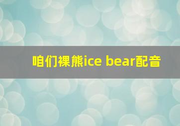 咱们裸熊ice bear配音